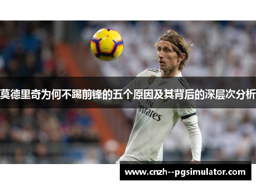莫德里奇为何不踢前锋的五个原因及其背后的深层次分析