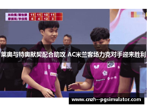 莱奥与特奥默契配合助攻 AC米兰客场力克对手迎来胜利