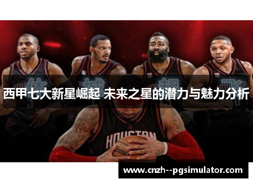 西甲七大新星崛起 未来之星的潜力与魅力分析