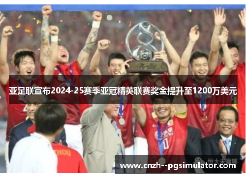 亚足联宣布2024-25赛季亚冠精英联赛奖金提升至1200万美元