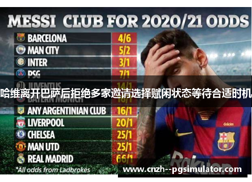 哈维离开巴萨后拒绝多家邀请选择赋闲状态等待合适时机 哈维离开巴萨后拒绝多家邀请选择赋闲状态等待合适时机